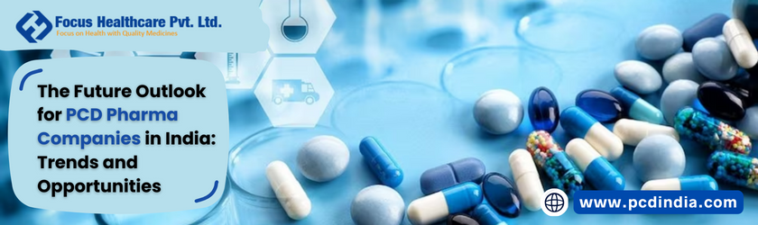 The Future Outlook for PCD Pharma Companies in India Trends and Opportunities